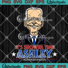 It's Shower Time Ashley Dark Brandon SVG, Funny Ashley Biden Donkey Pox SVG PNG EPS DXF PDF, Cricut File