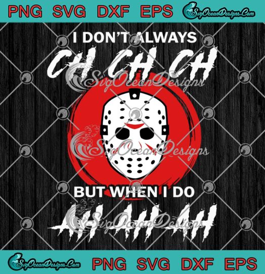 Jason Voorhees Mask I Don't Always Ch Ch Ch SVG, Friday 13th Halloween SVG PNG EPS DXF PDF, Cricut File