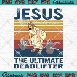 Jesus The Ultimate Deadlifter Funny SVG, Vintage Christian Weightlifting Gym SVG PNG EPS DXF PDF, Cricut File
