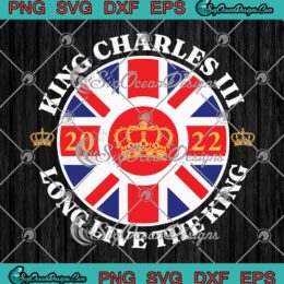 King Charles III 2022 SVG PNG, Long Live The King SVG, Crown King British Flag SVG PNG EPS DXF PDF, Cricut File