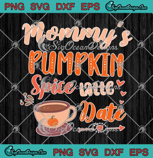 Mommy's Pumpkin Spice Latte Date SVG, Cute Pumpkin Fall Thanksgiving Gift SVG PNG EPS DXF PDF, Cricut File
