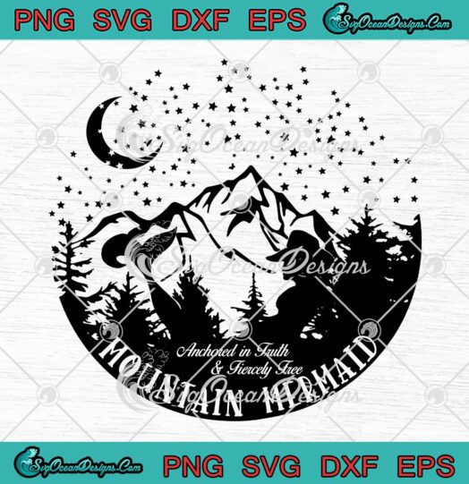 Mountain Mermaid SVG PNG, Anchored In Truth And Fiercely Free SVG PNG EPS DXF PDF, Cricut File