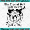 My Crystal Ball Says You're Full Of Shit SVG, Funny Halloween SVG PNG EPS DXF PDF, Cricut File