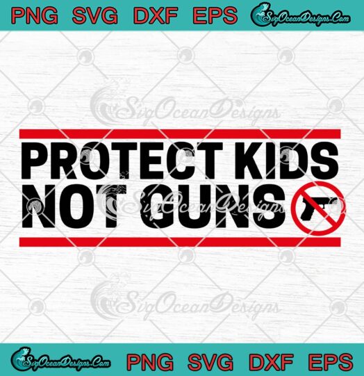 Protect Kids Not Gun SVG PNG, Funny Gun Control Now Texas Shooting SVG PNG EPS DXF PDF, Cricut File