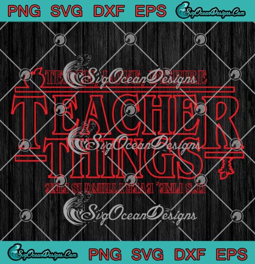 Stranger Things Teach Love Inspire SVG, Teacher Things SVG, It's Fine Everything Is Fine SVG PNG EPS DXF PDF, Cricut File