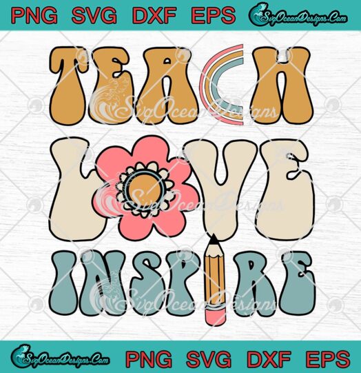 Teach Love Inspire Retro Groovy SVG, Teacher Inspirational SVG, Happy Back to School SVG PNG EPS DXF PDF, Cricut File