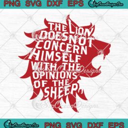 The Lion Does Not Concern Himself SVG, With The Opinions Of The Sheep SVG PNG EPS DXF PDF, Cricut File