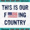 This Is Our Fucking Country SVG PNG, American Flag SVG PNG EPS DXF PDF, Cricut File