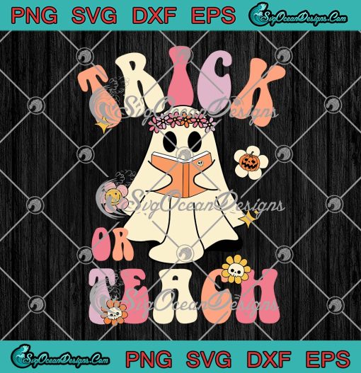 Trick Or Teach Groovy Halloween 2022 SVG, Retro Floral Ghost Spooky Teacher SVG PNG EPS DXF PDF, Cricut File