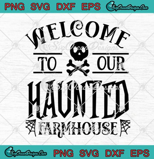 Welcome To Our Haunted Farmhouse SVG, Spooky Halloween SVG PNG EPS DXF PDF, Cricut File