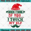 When I Think Of You I Touch My Elf SVG, Funny Christmas SVG PNG EPS DXF PDF, Cricut File