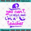 You Can't Scare Me I'm A Teacher SVG PNG, Funny Teacher Halloween SVG PNG EPS DXF PDF, Cricut File
