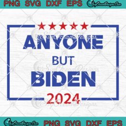 Anyone But Biden 2024 Funny SVG, Anti Joe Biden Political SVG PNG EPS DXF PDF, Cricut File