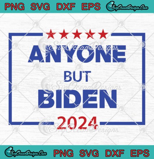 Anyone But Biden 2024 Funny SVG, Anti Joe Biden Political SVG PNG EPS DXF PDF, Cricut File