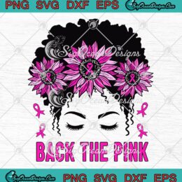 Back The Pink Breast Cancer Awareness SVG, Messy Bun SVG, Pink Ribbon Sunflowers SVG PNG EPS DXF PDF, Cricut File