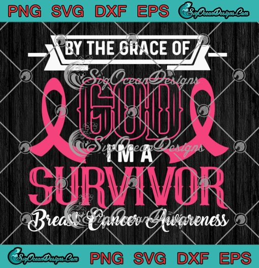 By The Grace Of God I'm A Survivor SVG, Breast Cancer Awareness SVG PNG EPS DXF PDF, Cricut File