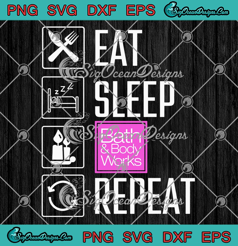 Eat Sleep Bath And Body Works Repeat SVG, Funny Bath And Body Works Gift SVG PNG EPS DXF PDF, Cricut File