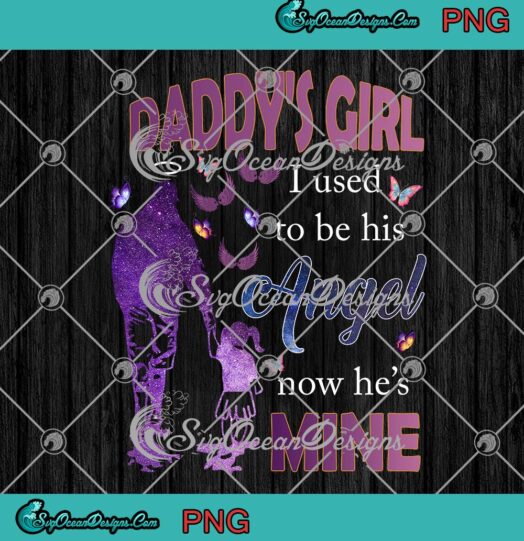 Father's Day Gift Daddy's Girl PNG, I Used To Be His Angel PNG, Now He's Mine PNG JPG Clipart, Digital Download