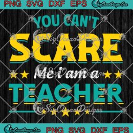 Funny You Can't Scare Me I Am A Teacher SVG, Spooky Halloween SVG PNG EPS DXF PDF, Cricut File