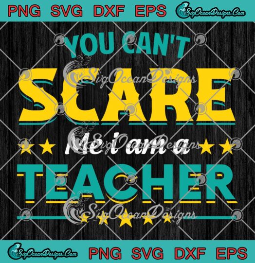 Funny You Can't Scare Me I Am A Teacher SVG, Spooky Halloween SVG PNG EPS DXF PDF, Cricut File