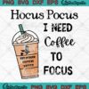 Halloween Sanderson Sisters Coffee SVG, Hocus Pocus I Need Coffee To Focus SVG PNG EPS DXF PDF, Cricut File