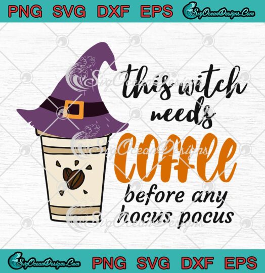 Halloween Season 2022 SVG, This Witch Needs Coffee SVG, Before Any Hocus Pocus SVG PNG EPS DXF PDF, Cricut File