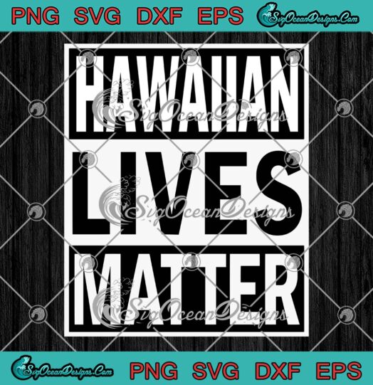 Hawaiian Lives Matter SVG PNG, Black Lives Matter SVG, Patriotic Hawaiian SVG PNG EPS DXF PDF, Cricut File