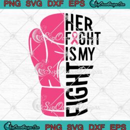 Her Fight Is My Fight Pink Boxing Glove SVG, Breast Cancer Awareness SVG PNG EPS DXF PDF, Cricut File