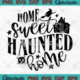 Home Sweet Haunted Home Funny SVG, Halloween Quote 2022 SVG PNG EPS DXF PDF, Cricut File
