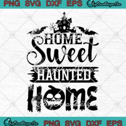 Home Sweet Haunted Home Halloween 2022 SVG, Halloween Quote SVG PNG EPS DXF PDF, Cricut File