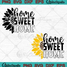 Home Sweet Home Sunflower Quotes SVG, Cute Gifts SVG PNG EPS DXF PDF, Cricut File