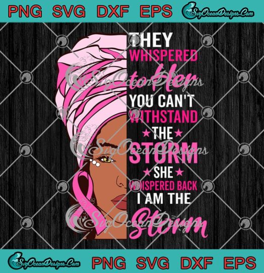I Am The Storm Black Woman Afro Women SVG, Breast Cancer Awareness Gift SVG PNG EPS DXF PDF, Cricut File