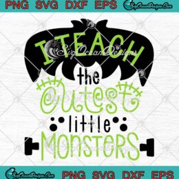 I Teach The Cutest Little Monsters SVG, Funny Teacher Halloween SVG PNG EPS DXF PDF, Cricut File