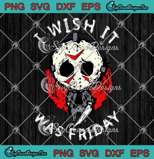 I Wish It Was Friday Funny Halloween SVG, Scary Holiday SVG, Horror Halloween SVG PNG EPS DXF PDF, Cricut File