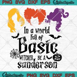 In A World Full Of Basic Witches SVG, Be A Sanderson Halloween SVG PNG EPS DXF PDF, Cricut File