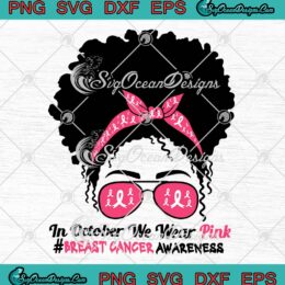 In October We Wear Pink Black Woman SVG, Breast Cancer Awareness Month SVG PNG EPS DXF PDF, Cricut File