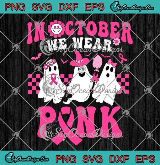 In October We Wear Pink Ghosts SVG, Groovy Halloween SVG, Breast Cancer Awareness SVG PNG EPS DXF PDF, Cricut File