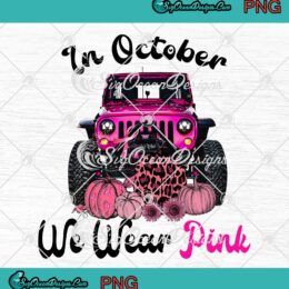 In October We Wear Pink Jeep PNG, Breast Cancer Awareness PNG, Thanksgiving PNG JPG Clipart, Digital Download