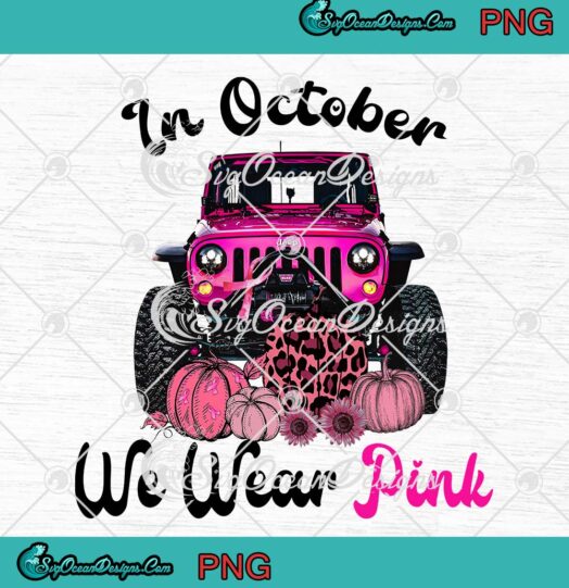 In October We Wear Pink Jeep PNG, Breast Cancer Awareness PNG, Thanksgiving PNG JPG Clipart, Digital Download