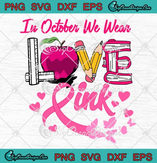 Love In October We Wear Pink Teacher SVG, Breast Cancer Awareness SVG PNG EPS DXF PDF, Cricut File