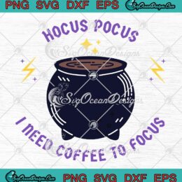 Magic Cauldron Hocus Pocus SVG, I Need Coffee To Focus Halloween SVG PNG EPS DXF PDF, Cricut File