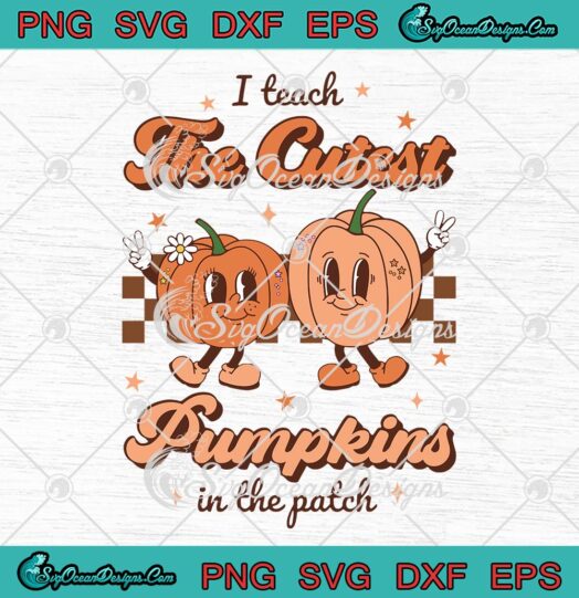 Retro Vintage Groovy Halloween SVG, I Teach The Cutest Pumpkins In The Patch SVG PNG EPS DXF PDF, Cricut File