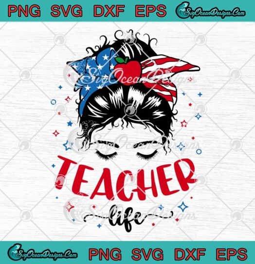 Teacher Life Messy Bun SVG PNG, American Flag SVG, Teacher's Day SVG PNG EPS DXF PDF, Cricut File