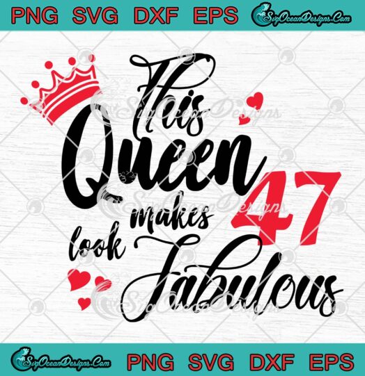 This Queen Makes 47 Look Fabulous SVG, 47th Birthday Gift SVG PNG EPS DXF PDF, Cricut File