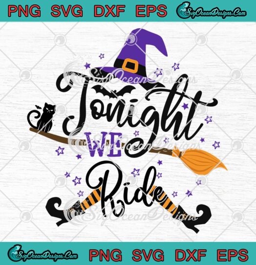 Tonight We Ride Funny Witch Halloween SVG, Hocus Pocus Gift Witches SVG PNG EPS DXF PDF, Cricut File