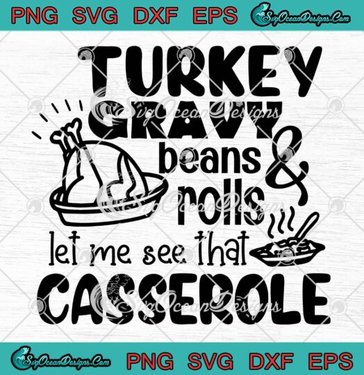 Turkey Gravy Beans And Rolls SVG, Let Me See That Casserole SVG, Thanksgiving Quote SVG PNG EPS DXF PDF, Cricut File