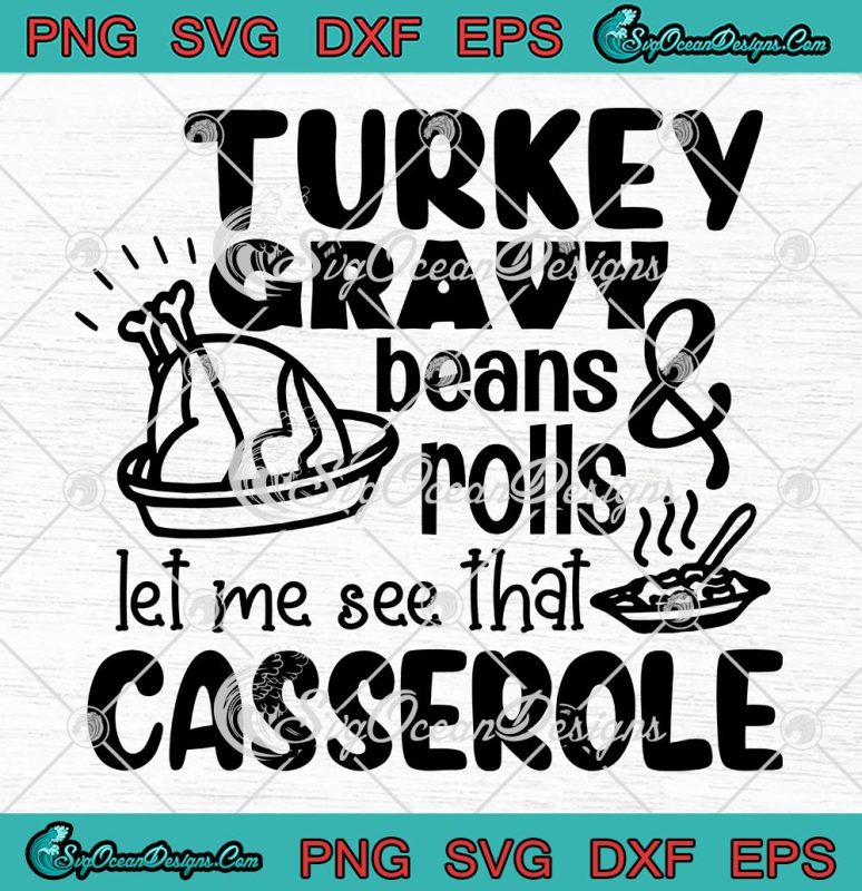 Turkey Gravy Beans And Rolls SVG, Let Me See That Casserole SVG ...