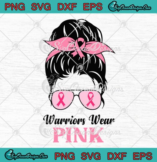 Warriors Wear Pink Messy Bun SVG, Pink Ribbon SVG, Breast Cancer Awareness SVG PNG EPS DXF PDF, Cricut File
