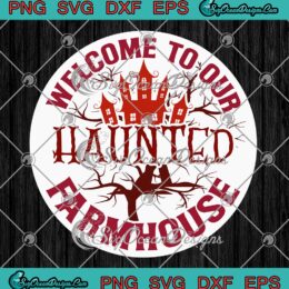 Welcome To Our Haunted Farmhouse Stickers SVG, Haunted Farmhouse Halloween SVG PNG EPS DXF PDF, Cricut File