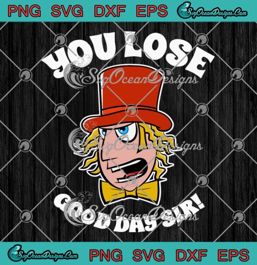 Willy Wonka You Lose Good Day Sir SVG, Willy Wonka And The Chocolate Factory SVG PNG EPS DXF PDF, Cricut File